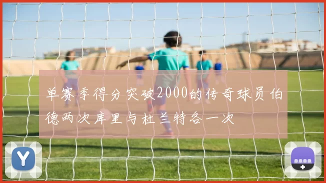 单赛季得分突破2000的传奇球员伯德两次库里与杜兰特各一次