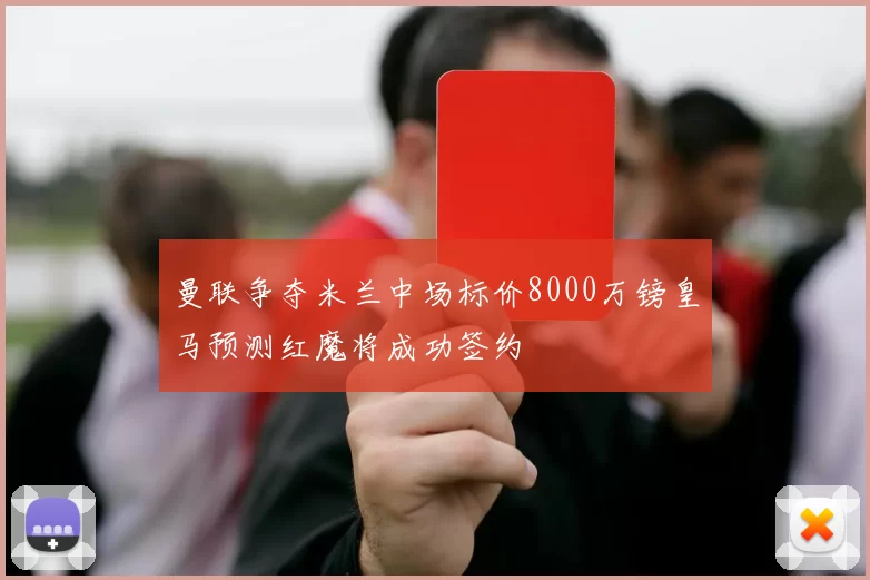曼联争夺米兰中场标价8000万镑皇马预测红魔将成功签约